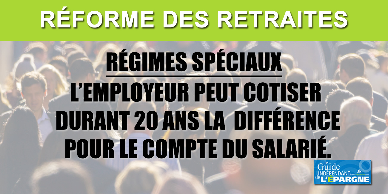 Régimes spéciaux : les employeurs pourront verser la différence de cotisation à la place de leurs salariés pendant 20 ans Régimes spéciaux : les employeurs pourront verser la différence de cotisation à la place de leurs salariés pendant 20 ans