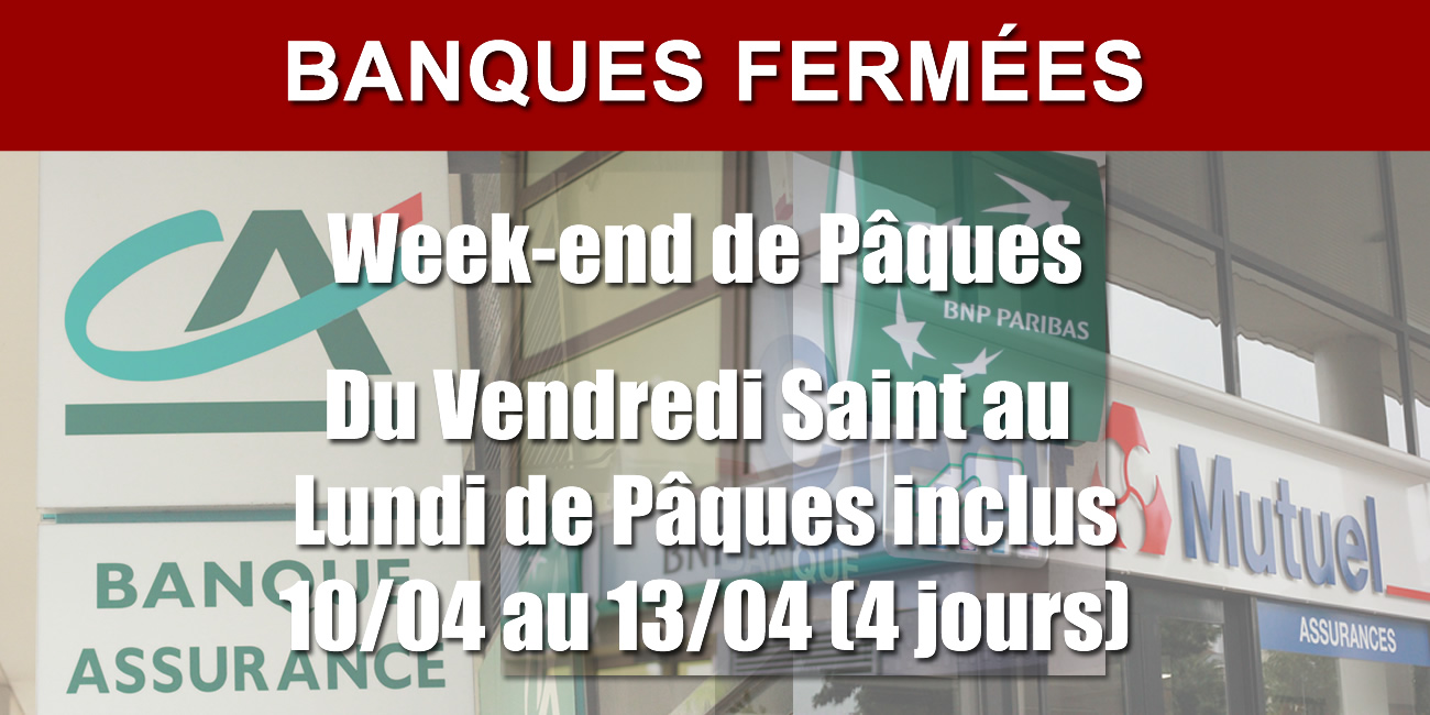 Attention, les banques seront fermées du vendredi 10 avril au lundi 13 avril 2020 inclus (WE de Pâques) Attention, les banques seront fermées du vendredi 10 avril au lundi 13 avril 2020 inclus (WE de Pâques)